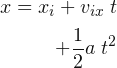 \begin{align*} x =x_{i} +v_{ix}\; t & \\ +\frac{1}{2}a \; t^{2} & \end{align*}