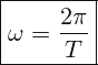 \[ \boxed{ \omega =\frac{2\pi }{T}} \]