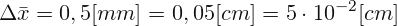 \[ \Delta \bar{x} = 0,5 [mm]= 0,05 [cm] = 5 \cdot 10^{-2} [cm] \]