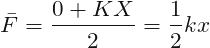 \[ \bar{F}=\frac{0+K X}{2}=\frac{1}{2}kx \]