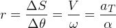 \[ r=\frac{\Delta S}{\Delta \theta}=\frac{V}{\omega }=\frac{a_{T}}{\alpha } \]