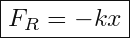 \[ \boxed{ F_{R}= - kx } \]