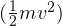 (\frac{1}{2}mv^{2})
