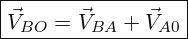 \[ \boxed{ \vec{V}_{BO}=\vec{V}_{BA}+\vec{V}_{A0}} \]