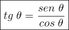 \[ \boxed{ tg\;\theta =\frac{sen\;\theta }{cos\;\theta }} \]