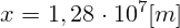 \[ x = 1,28 \cdot 10^{7} [m] \]