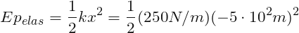 \[ Ep_{elas}=\frac{1}{2}kx^{2}=\frac{1}{2}(250N/m)(-5\cdot 10^{2} m)^{2} \]