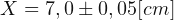 X= 7,0 \pm 0,05 [cm]