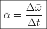 \[ \boxed{ \bar{\alpha }=\frac{\Delta \bar{\omega} }{\Delta t}} \]