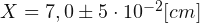 X= 7,0 \pm 5 \cdot 10^{-2} [cm]