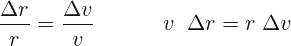 \[ \frac{\Delta r}{r}=\frac{\Delta v}{v}\; \; \; \; \; \; \;\; \; \; \; v\; \; \Delta r= r\; \Delta v \]