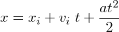 \[ x=x_{i}+v_{i}\; t+\frac{at^{2}}{2} \]