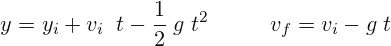 \[ y=y_{i}+v_{i}\;\; t-\frac{1}{2}\;g\;t^{2}\; \; \;\;\;\;\;\;\;\; v_{f}=v_{i}-g\; t \]